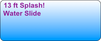 13ft Backyard
 Water Slide
